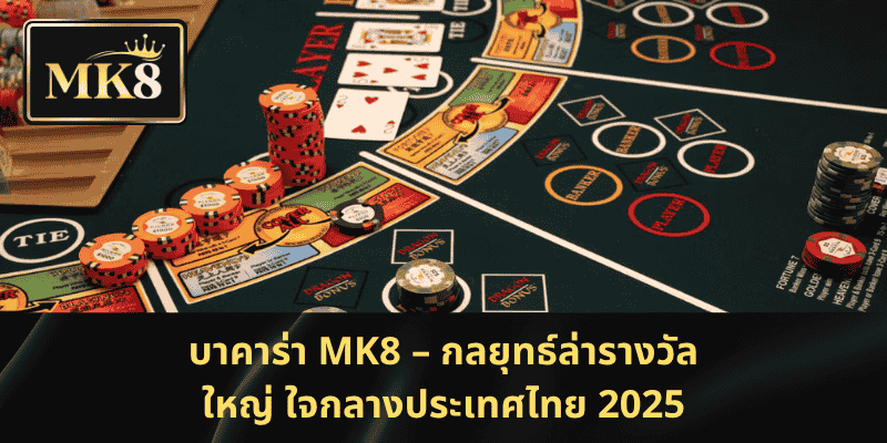 บาคาร่า MK8 – เคล็ดลับคว้าแจ็กพอตก้อนโตที่ประเทศไทย