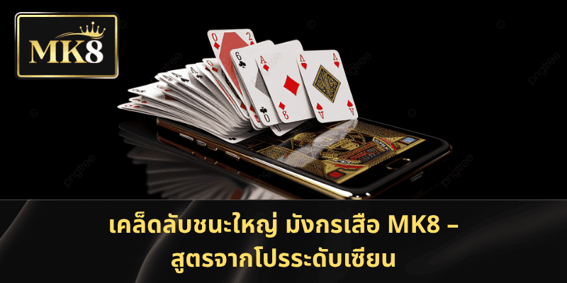เคล็ดลับชนะใหญ่ มังกรเสือ MK8 – สูตรจากโปรระดับเซียน